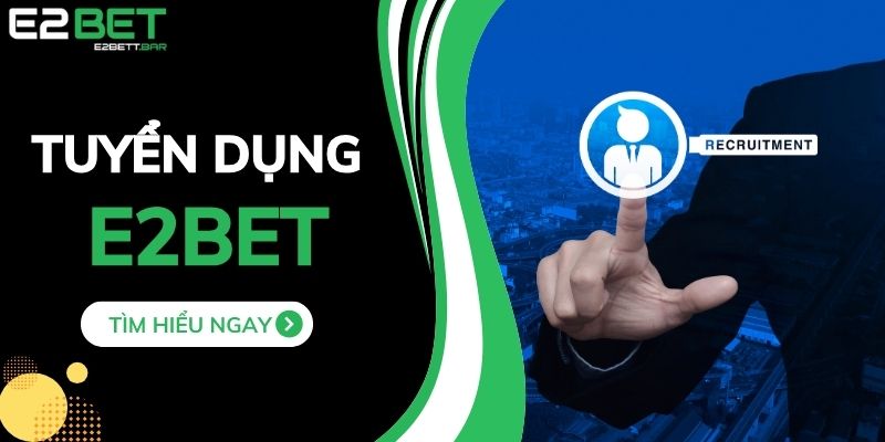 Tuyển Dụng E2BET - Cơ Hội Vàng Cho Những Tài Năng Mới